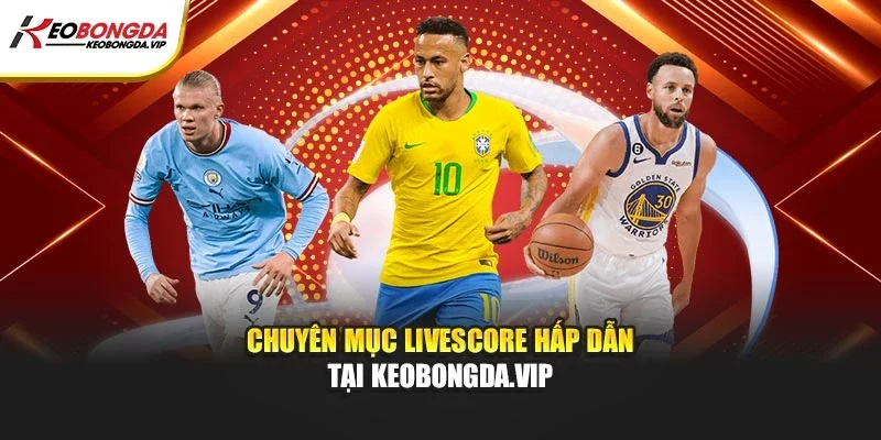 Chuyên mục Livescore hấp dẫn tại Kèo bóng đá