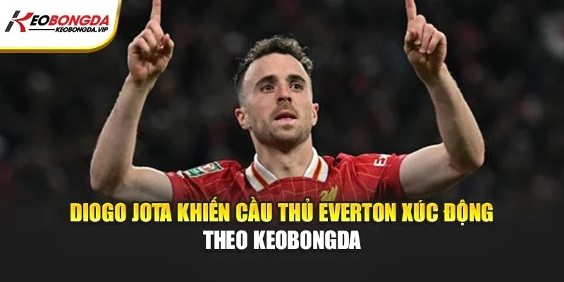 Diogo Jota Đã Làm Gì Khiến Cầu Thủ Everton Xúc Động Đến Vậy