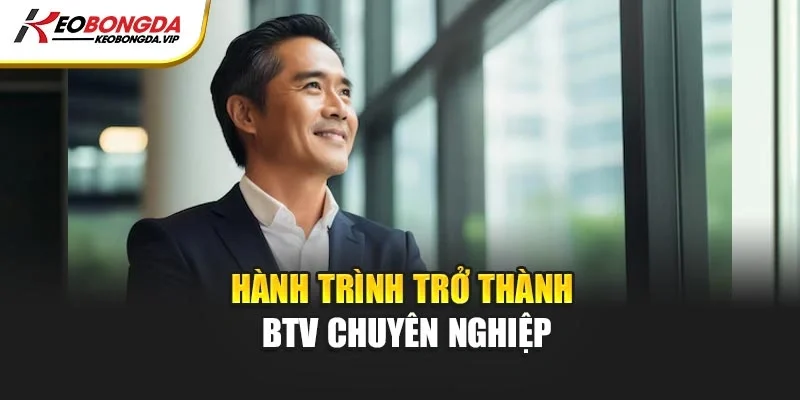 Hành trình trở thành BTV chuyên nghiệp