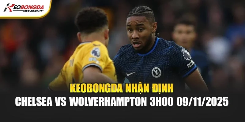 Kèo bóng đá Nhận Định Chelsea Vs Wolverhampton 3h00 ngày 09/11/2025 