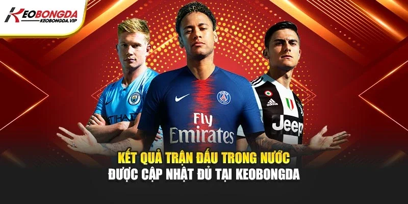 Kết quả trận đấu trong nước được cập nhật đủ tại Kèo bóng đá