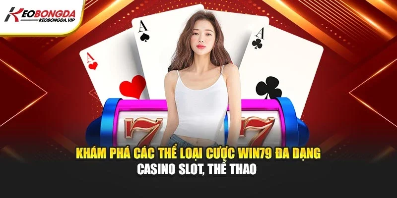 Khám phá các thể loại cược Win79 đa dạng casino slot, thể thao 