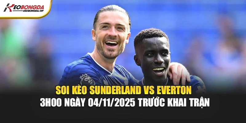 Soi kèo Sunderland vs Everton 3h00 ngày 04/11/2025 trước khai trận