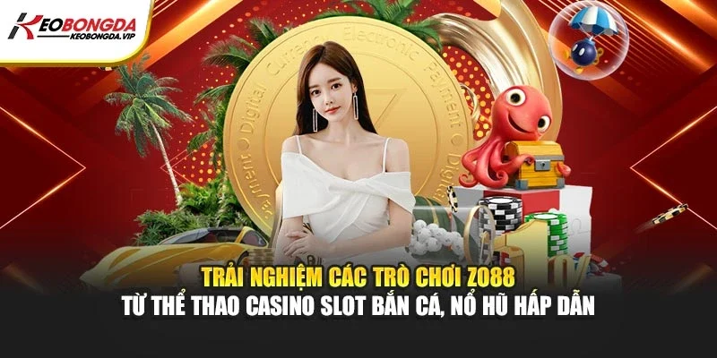 Trải nghiệm các tựa game Zo88 từ thể thao casino slot bắn cá, nổ hũ hấp dẫn