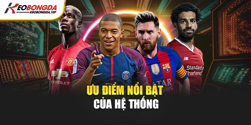 Ưu điểm nổi bật của hệ thống