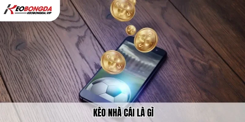 Kèo Nhà Cái Là Gì Kèo Bóng Đá – Cập Nhật Tin Mới Nhất 2025