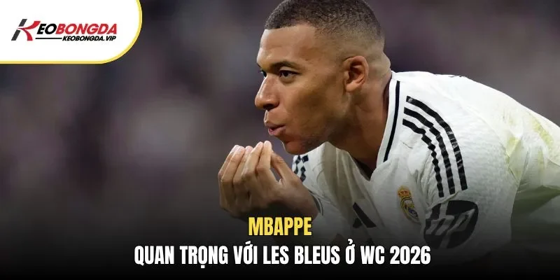 Mbappe quan trọng với Les Bleus ở WC 2026