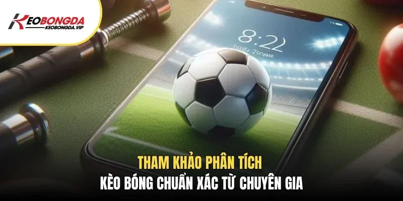 Tham khảo phân tích kèo bóng chuẩn xác từ chuyên gia