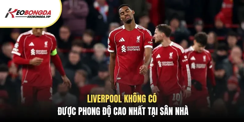 Liverpool không có được phong độ cao nhất tại sân nhà